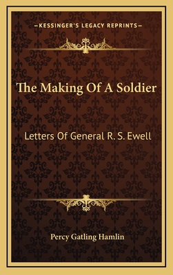The Making Of A Soldier: Letters Of General R. S. Ewell