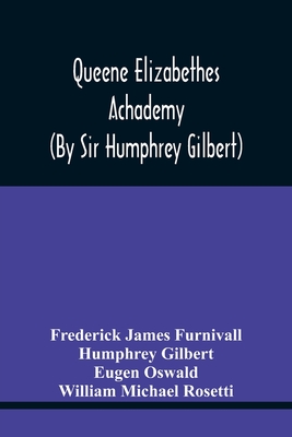 Queene Elizabethes Achademy (By Sir Humphrey Gilbert): A Booke Of Percedence. The Ordering Of A Funerall, &C. Varying Versions Of The Good Wife, The W