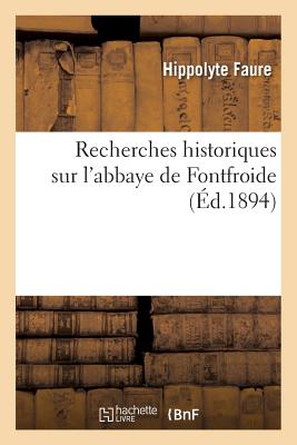 Recherches historiques sur l'abbaye de Fontfroide: dans les archives départementales de l'Aude et les archives hospitalières de Narbonne