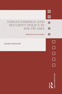 Indian Foreign and Security Policy in South Asia: Regional Power Strategies