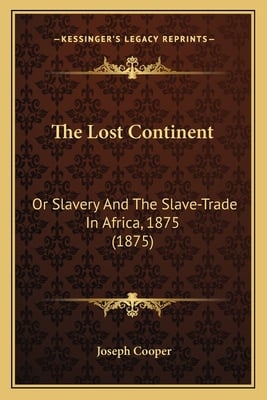 The Lost Continent: Or Slavery And The Slave-Trade In Africa, 1875 (1875)