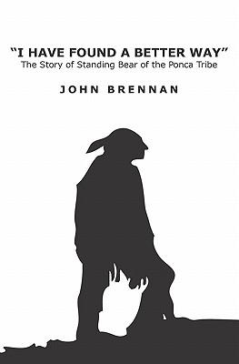 I Have Found A Better Way: The Story of Standing Bear of the Ponca Tribe