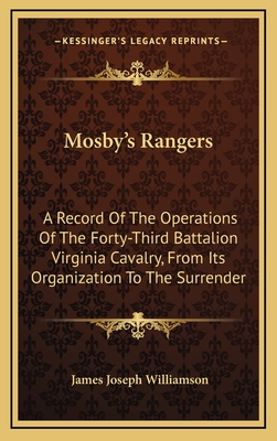Mosby's Rangers: A Record Of The Operations Of The Forty-Third Battalion Virginia Cavalry, From Its Organization To The Surrender