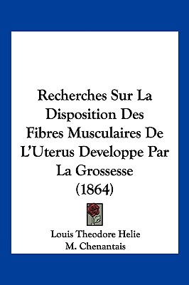 Recherches Sur La Disposition Des Fibres Musculaires De L'Uterus Developpe Par La Grossesse (1864)