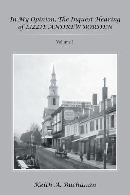 In My Opinion, The Inquest Hearing of Lizzie Andrew Borden: Volume 1