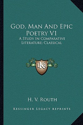 God, Man And Epic Poetry V1: A Study In Comparative Literature; Classical