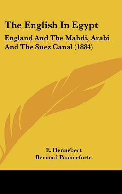 The English In Egypt: England And The Mahdi, Arabi And The Suez Canal (1884)