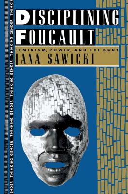 Disciplining Foucault: Feminism, Power, and the Body