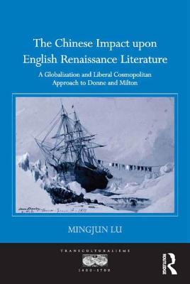 The Chinese Impact upon English Renaissance Literature: A Globalization and Liberal Cosmopolitan Approach to Donne and Milton