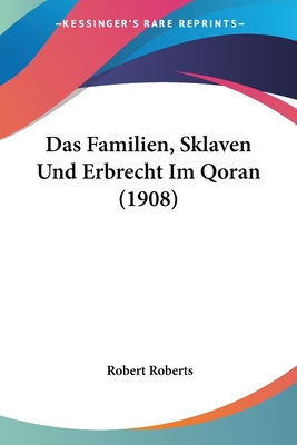 Das Familien, Sklaven Und Erbrecht Im Qoran (1908)