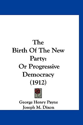 The Birth Of The New Party: Or Progressive Democracy (1912)