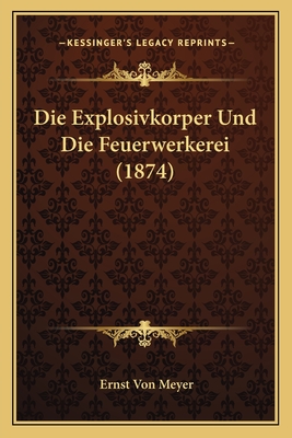 Die Explosivkorper Und Die Feuerwerkerei (1874)