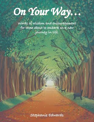 On Your Way...: Words of Wisdom and Encouragement for Those About to Embark on a New Journey in Life.