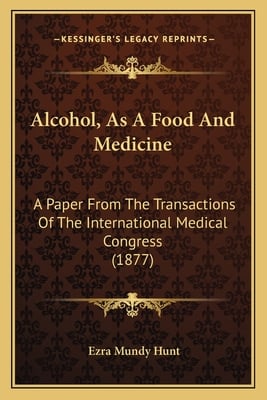 Alcohol, As A Food And Medicine: A Paper From The Transactions Of The International Medical Congress (1877)