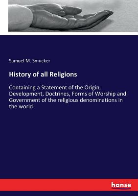 History of all Religions: Containing a Statement of the Origin, Development, Doctrines, Forms of Worship and Government of the religious denominations