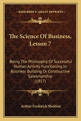 The Science Of Business, Lesson 7: Being The Philosophy Of Successful Human Activity Functioning In Business Building Or Constructive Salesmanship (19