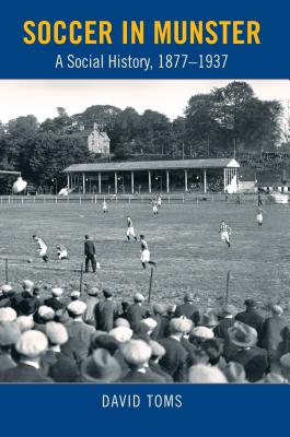 Soccer in Munster: A Social History, 1877-1937