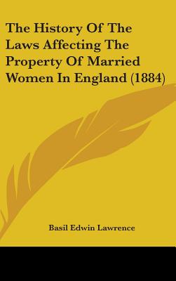 The History Of The Laws Affecting The Property Of Married Women In England (1884)