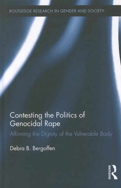 Contesting the Politics of Genocidal Rape: Affirming the Dignity of the Vulnerable Body
