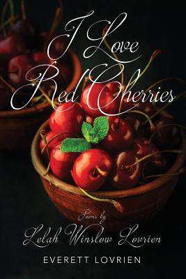 I Love Red Cherries: Poems by Lelah Winslow Lovrien