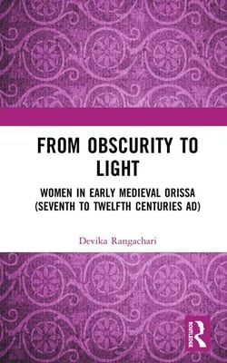 From Obscurity to Light: Women in Early Medieval Orissa (Seventh to Twelfth Centuries Ad)