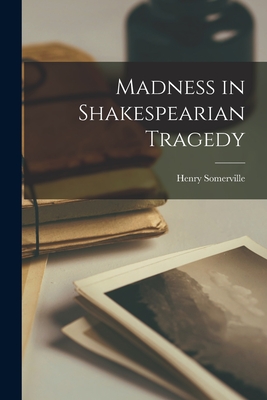 Madness in Shakespearian Tragedy