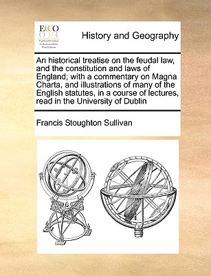 An Historical Treatise on the Feudal Law, and the Constitution and Laws of England; With a Commentary on Magna Charta, and Illustrations of Many of th