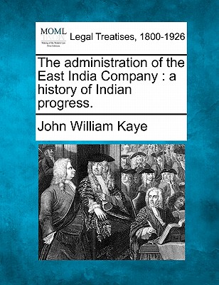 The administration of the East India Company: a history of Indian progress.