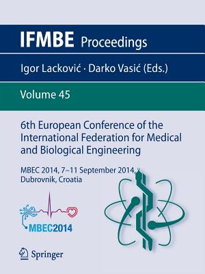 6th European Conference of the International Federation for Medical and Biological Engineering: Mbec 2014, 7-11 September 2014, Dubrovnik, Croatia