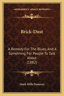 Brick-Dust: A Remedy For The Blues, And A Something For People To Talk About (1882)