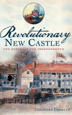 Revolutionary New Castle: The Struggle for Independence