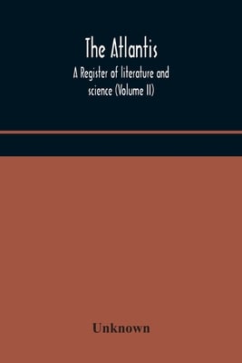 The Atlantis: A Register Of Literature And Science (Volume Ii)