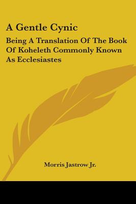 A Gentle Cynic: Being A Translation Of The Book Of Koheleth Commonly Known As Ecclesiastes