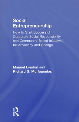 Social Entrepreneurship: How to Start Successful Corporate Social Responsibility and Community-Based Initiatives for Advocacy and Change