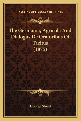 The Germania, Agricola And Dialogus De Oratoribus Of Tacitus (1875)