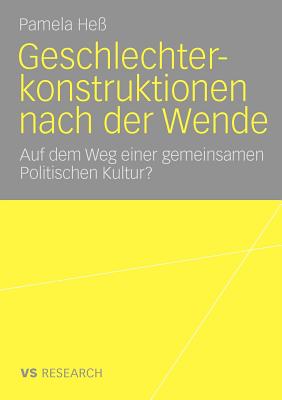 Geschlechterkonstruktionen Nach Der Wende: Auf Dem Weg Einer Gemeinsamen Politischen Kultur?