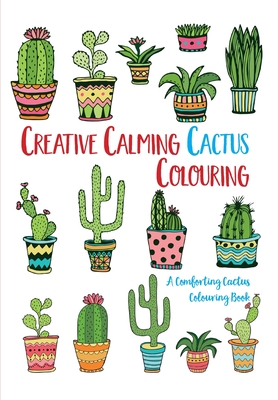 Creative Calming Cactus Colouring: A Comforting Cactus Colouring Book