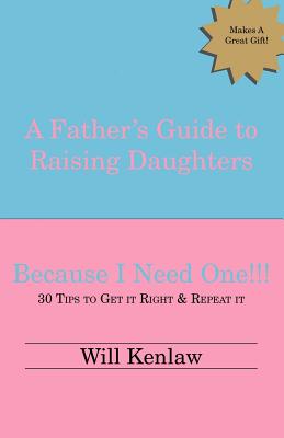 A Father's Guide to Raising Daughters: Because I Need One!