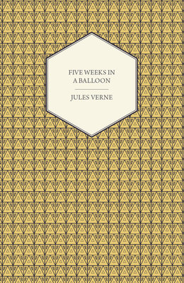 Five Weeks in a Balloon - A Voyage of Exploration and Discovery in Central Africa