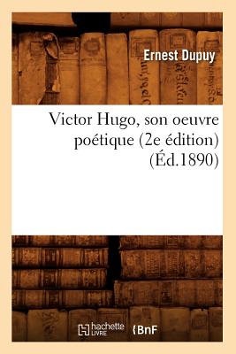 Victor Hugo, Son Oeuvre Poétique (2e Édition) (Éd.1890)