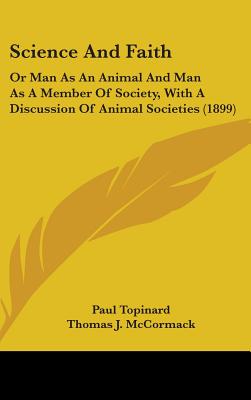 Science And Faith: Or Man As An Animal And Man As A Member Of Society, With A Discussion Of Animal Societies (1899)