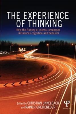 The Experience of Thinking: How Feelings from Mental Processes Influence Cognition and Behaviour