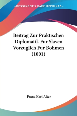 Beitrag Zur Praktischen Diplomatik Fur Slaven Vorzuglich Fur Bohmen (1801)
