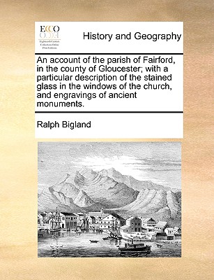 An account of the parish of Fairford, in the county of Gloucester; with a particular description of the stained glass in the windows of the church, an