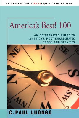 America's Best! 100: An Opinionated Guide to America's Most Charismatic Goods and Services