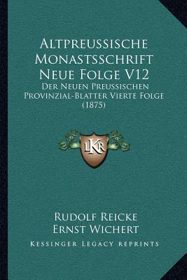 Altpreussische Monastsschrift Neue Folge V12: Der Neuen Preussischen Provinzial-Blatter Vierte Folge (1875)