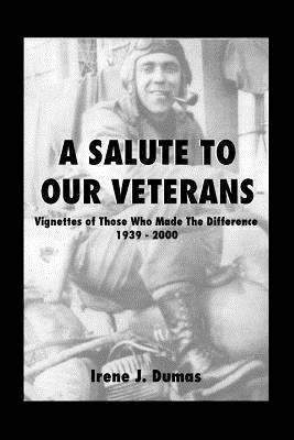 A Salute to Our Veterans: Vignettes of Those Who Made the Difference, 1939-2000