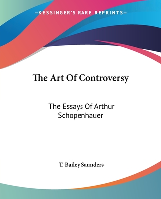 The Art Of Controversy: The Essays Of Arthur Schopenhauer