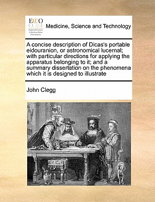 A Concise Description of Dicas's Portable Eidouranion, or Astronomical Lucernal; With Particular Directions for Applying the Apparatus Belonging to It
