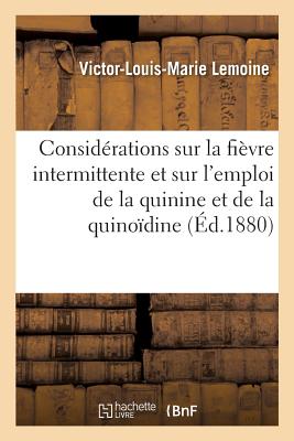 Considérations Sur La Fièvre Intermittente Et Sur l'Emploi de la Quinine Et de la Quinoïdine